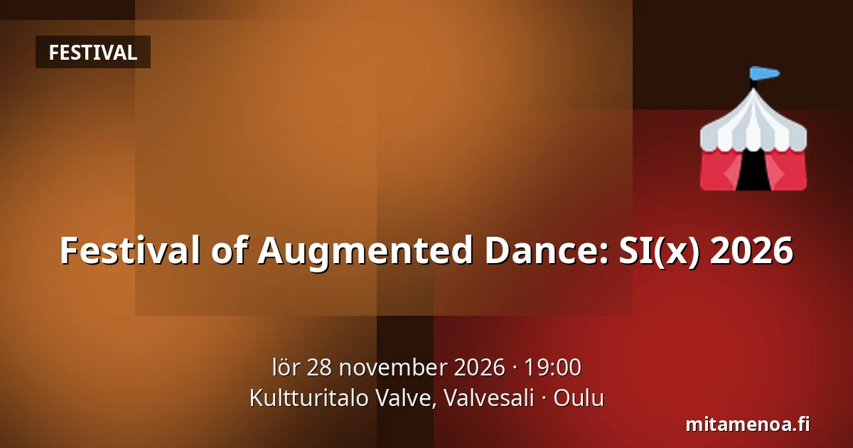 Festival of Augmented Dance: SI(x) 2026 — Kultturitalo Valve, Valvesali, Uleåborg