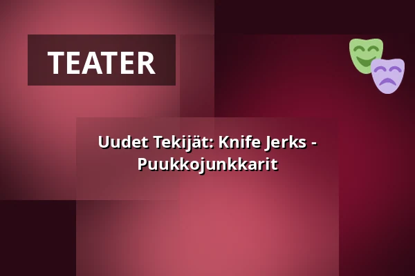 Uudet Tekijät: Knife Jerks - Puukkojunkkarit — Teatteri Telakka, Tammerfors