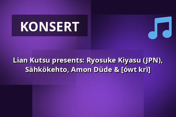 Lian Kutsu presents: Ryosuke Kiyasu (JPN), Sähkökehto, Amon Düde & [ówt krì] — NÄYTTÄMÖ, Joensuu