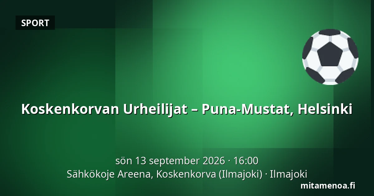 Koskenkorvan Urheilijat – Puna-Mustat, Helsinki — Sähkökoje Areena, Koskenkorva (Ilmajoki), Ilmajoki
